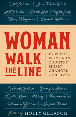Woman Walk the Line: How the Women in Country Music Changed Our Lives - Holly Gleason