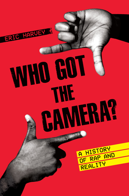 Who Got the Camera?: A History of Rap and Reality - Eric Harvey