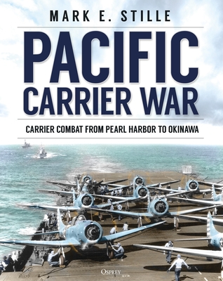 Pacific Carrier War: Carrier Combat from Pearl Harbor to Okinawa - Mark Stille