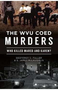 Poza produsului The Wvu Coed Murders: Who Killed Mared and Karen? - Geoffrey C. Fuller