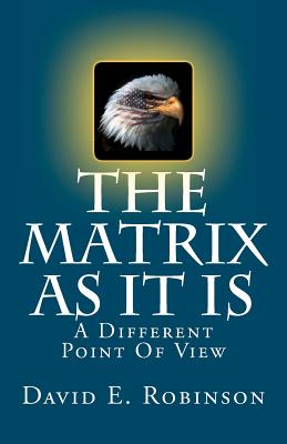 The Matrix As It Is: A Different Point Of View - David E. Robinson