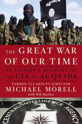 The Great War of Our Time: The CIA's Fight Against Terrorism--From al Qa'ida to ISIS - Michael Morell