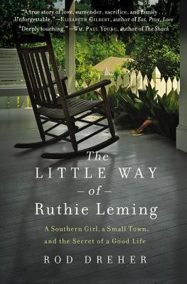 The Little Way of Ruthie Leming: A Southern Girl, a Small Town, and the Secret of a Good Life - Rod Dreher