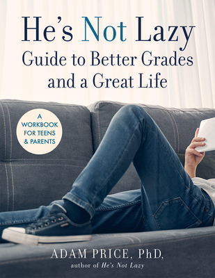 He's Not Lazy Guide to Better Grades and a Great Life: A Workbook for Teens & Parents - Adam Price
