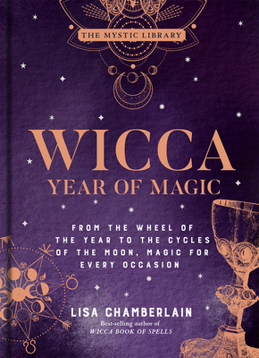 Wicca Year of Magic, 8: From the Wheel of the Year to the Cycles of the Moon, Magic for Every Occasion - Lisa Chamberlain