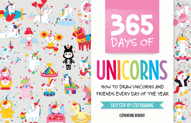 365 Days of Unicorns: How to Draw Unicorns and Friends Every Day of the Year - Cl&#65533;mentine Derodit