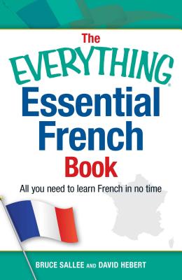 The Everything Essential French Book: All You Need to Learn French in No Time - Bruce Sallee