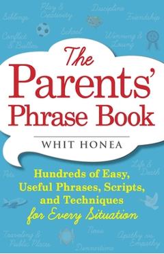 Coperta cărții 'Parents' Phrase Book: Hundreds of Easy, Useful Phrases, Scripts, and Techniques for Every Situation - Whit Honea'