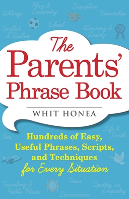Parents' Phrase Book: Hundreds of Easy, Useful Phrases, Scripts, and Techniques for Every Situation - Whit Honea