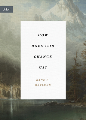 How Does God Change Us? - Dane C. Ortlund