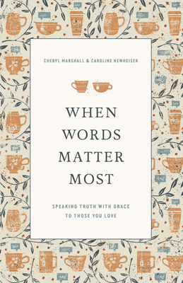 When Words Matter Most: Speaking Truth with Grace to Those You Love - Cheryl Marshall