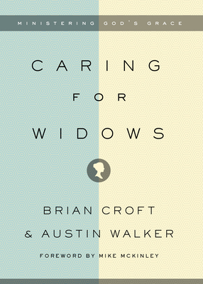 Caring for Widows: Ministering God's Grace - Brian Croft