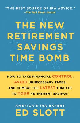 The New Retirement Savings Time Bomb: How to Take Financial Control, Avoid Unnecessary Taxes, and Combat the Latest Threats to Your Retirement Savings - Ed Slott