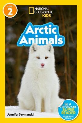 National Geographic Readers: Arctic Animals (L2) - Jennifer Szymanski