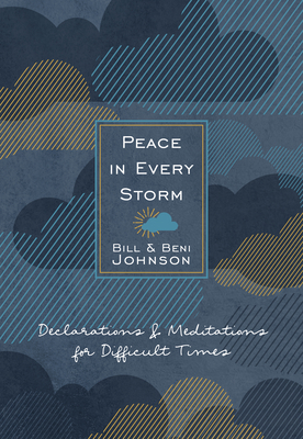 Peace in Every Storm: 52 Declarations & Meditations for Difficult Times - Bill & Beni Johnson