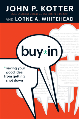Buy-In: Saving Your Good Idea from Getting Shot Down - John P. Kotter