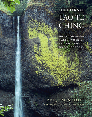 The Eternal Tao Te Ching: The Philosophical Masterwork of Taoism and Its Relevance Today - Benjamin Hoff