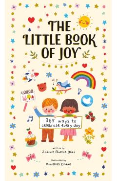 The Little Book of Joy: 365 Ways to Celebrate Every Day - Joanne Ruelos Diaz