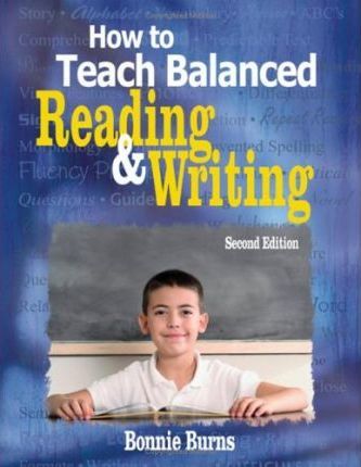 How to Teach Balanced Reading & Writing - Bonnie L. Burns