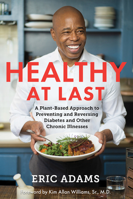 Healthy at Last: A Plant-Based Approach to Preventing and Reversing Diabetes and Other Chronic Illnesses - Eric Adams