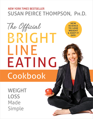 The Official Bright Line Eating Cookbook: Weight Loss Made Simple - Susan Peirce Thompson