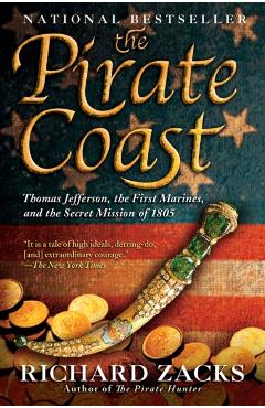 The Pirate Coast: Thomas Jefferson, the First Marines, and the Secret Mission of 1805 - Richard Zacks