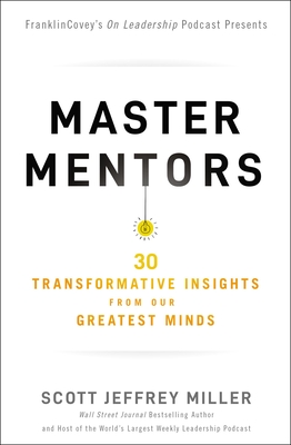Master Mentors: 30 Transformative Insights from Our Greatest Minds - Scott Jeffrey Miller