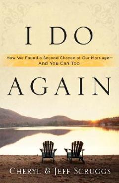 Coperta cărții 'I Do Again: How We Found a Second Chance at Our Marriage--And You Can Too - Cheryl Scruggs'