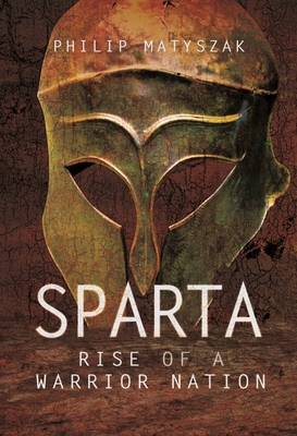 Sparta: Rise of a Warrior Nation - Philip Matyszak