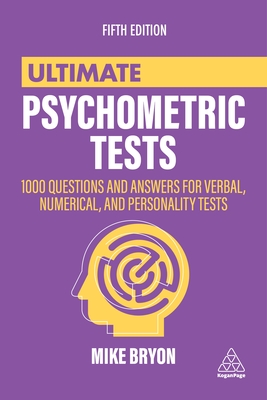 Ultimate Psychometric Tests: 1000 Questions and Answers for Verbal, Numerical, and Personality Tests - Mike Bryon
