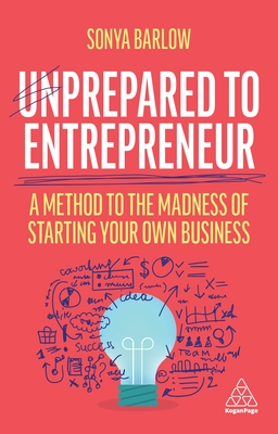 Unprepared to Entrepreneur: A Method to the Madness of Starting Your Own Business - Sonya Barlow