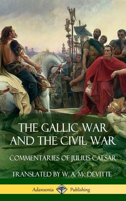The Gallic War and The Civil War: Commentaries of Julius Caesar (Hardcover) - Julius Caesar