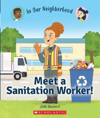 Meet a Sanitation Worker! (in Our Neighborhood) (Library Edition) - Jodie Shepherd