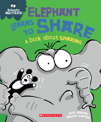 Elephant Learns to Share (Behavior Matters): A Book about Sharing - Sue Graves