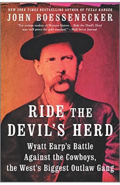 Ride the Devil's Herd: Wyatt Earp's Epic Battle Against the West's Biggest Outlaw Gang - John Boessenecker