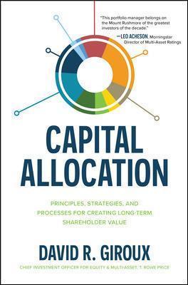 Capital Allocation: Principles, Strategies, and Processes for Creating Long-Term Shareholder Value - David Giroux