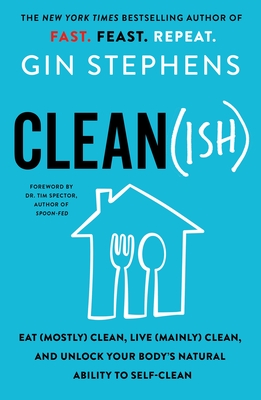 Clean(ish): Eat (Mostly) Clean, Live (Mainly) Clean, and Unlock Your Body's Natural Ability to Self-Clean - Gin Stephens