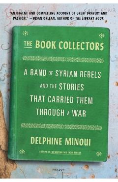 The Book Collectors: A Band of Syrian Rebels and the Stories That Carried Them Through a War - Delphine Minoui