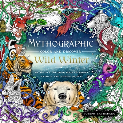 Mythographic Color and Discover: Wild Winter: An Artist's Coloring Book of Snowy Animals and Hidden Objects - Joseph Catimbang