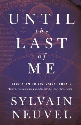 Until the Last of Me: A Take Them to the Stars Novel - Sylvain Neuvel