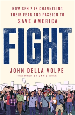 Fight: How Gen Z Is Channeling Their Fear and Passion to Save America - John Della Volpe