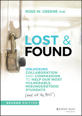 Lost and Found: Unlocking Collaboration and Compassion to Help Our Most Vulnerable, Misunderstood Students (and All the Rest) - Ross W. Greene