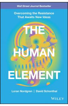 The Human Element: Overcoming the Resistance That Awaits New Ideas - Loran Nordgren
