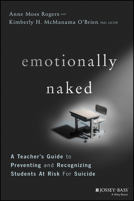 Emotionally Naked: A Teacher's Guide to Preventing Suicide and Recognizing Students at Risk - Anne Moss Rogers