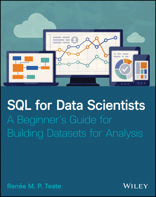 SQL for Data Scientists: A Beginner's Guide for Building Datasets for Analysis - Renee M. P. Teate