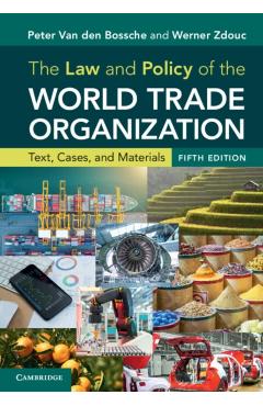 The Law and Policy of the World Trade Organization: Text, Cases, and Materials - Peter Van Den Bossche