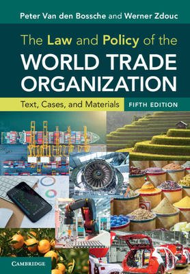 The Law and Policy of the World Trade Organization: Text, Cases, and Materials - Peter Van Den Bossche