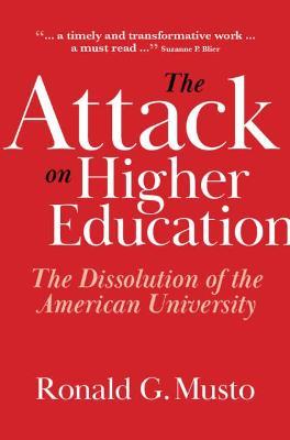 The Attack on Higher Education: The Dissolution of the American University - Ronald G. Musto