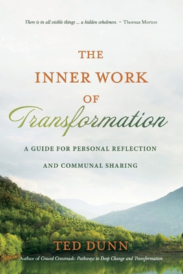 The Inner Work of Transformation: A Guide for Personal Reflection and Communal Sharing - Ted Dunn