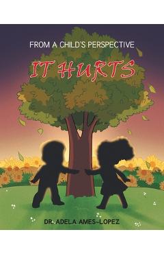Coperta cărții 'IT HURTS (From a Child's Perspective) - Adela Ames-lopez'